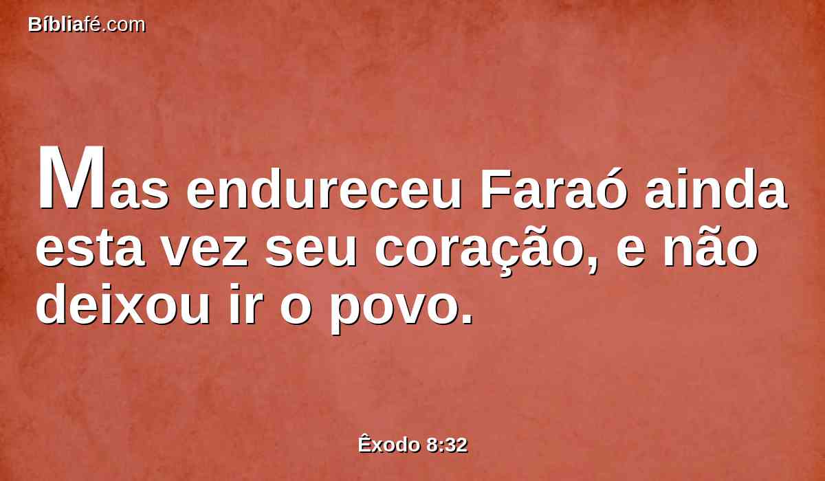 Mas endureceu Faraó ainda esta vez seu coração, e não deixou ir o povo.