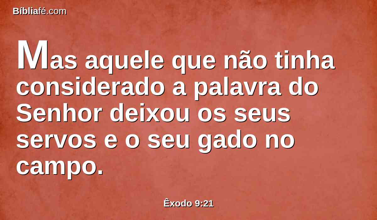 Mas aquele que não tinha considerado a palavra do Senhor deixou os seus servos e o seu gado no campo.