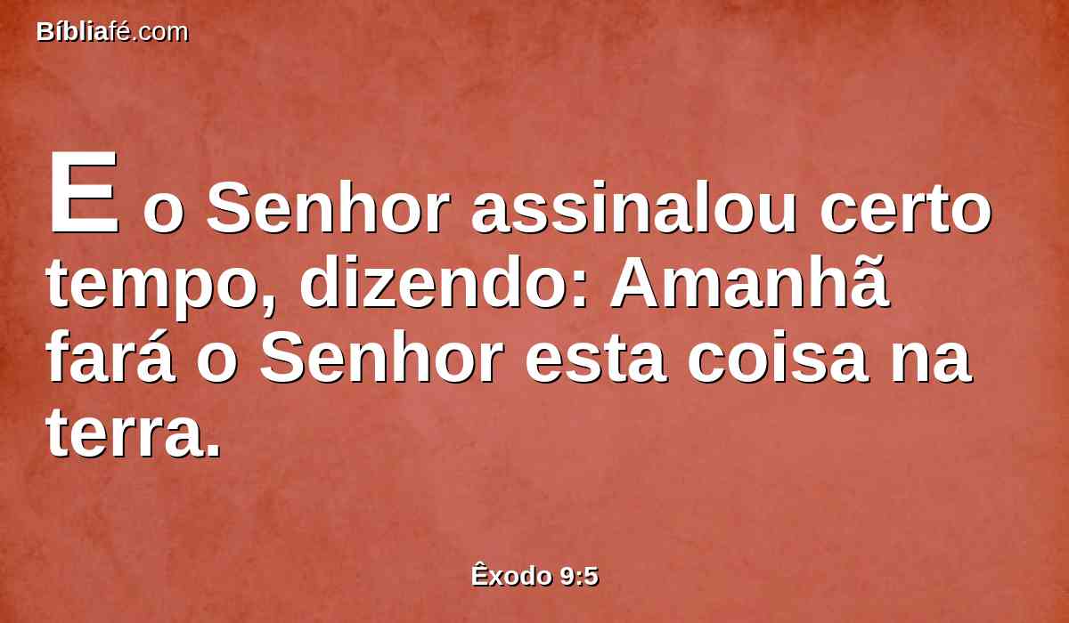 E o Senhor assinalou certo tempo, dizendo: Amanhã fará o Senhor esta coisa na terra.