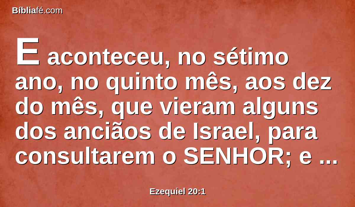 E aconteceu, no sétimo ano, no quinto mês, aos dez do mês, que vieram alguns dos anciãos de Israel, para consultarem o SENHOR; e assentaram-se diante de mim.