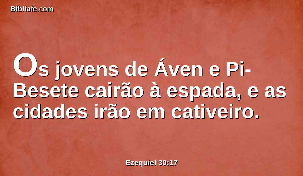 Os jovens de Áven e Pi-Besete cairão à espada, e as cidades irão em cativeiro.