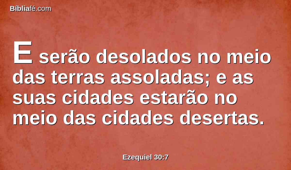 E serão desolados no meio das terras assoladas; e as suas cidades estarão no meio das cidades desertas.