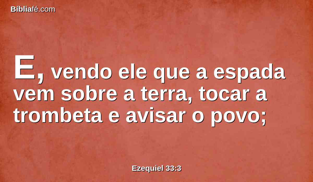 E, vendo ele que a espada vem sobre a terra, tocar a trombeta e avisar o povo;