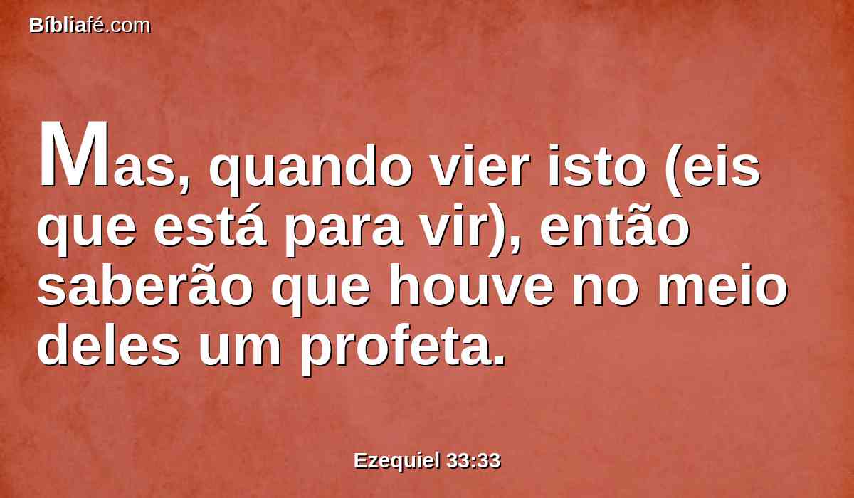 Mas, quando vier isto (eis que está para vir), então saberão que houve no meio deles um profeta.