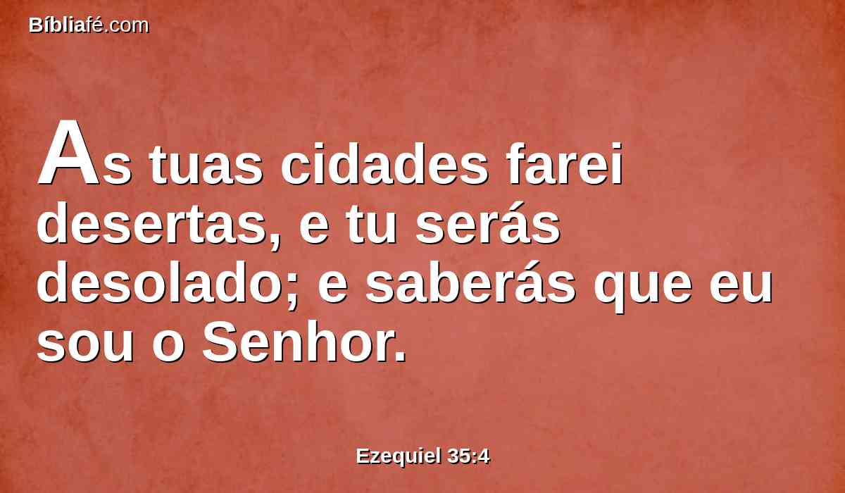 As tuas cidades farei desertas, e tu serás desolado; e saberás que eu sou o Senhor.