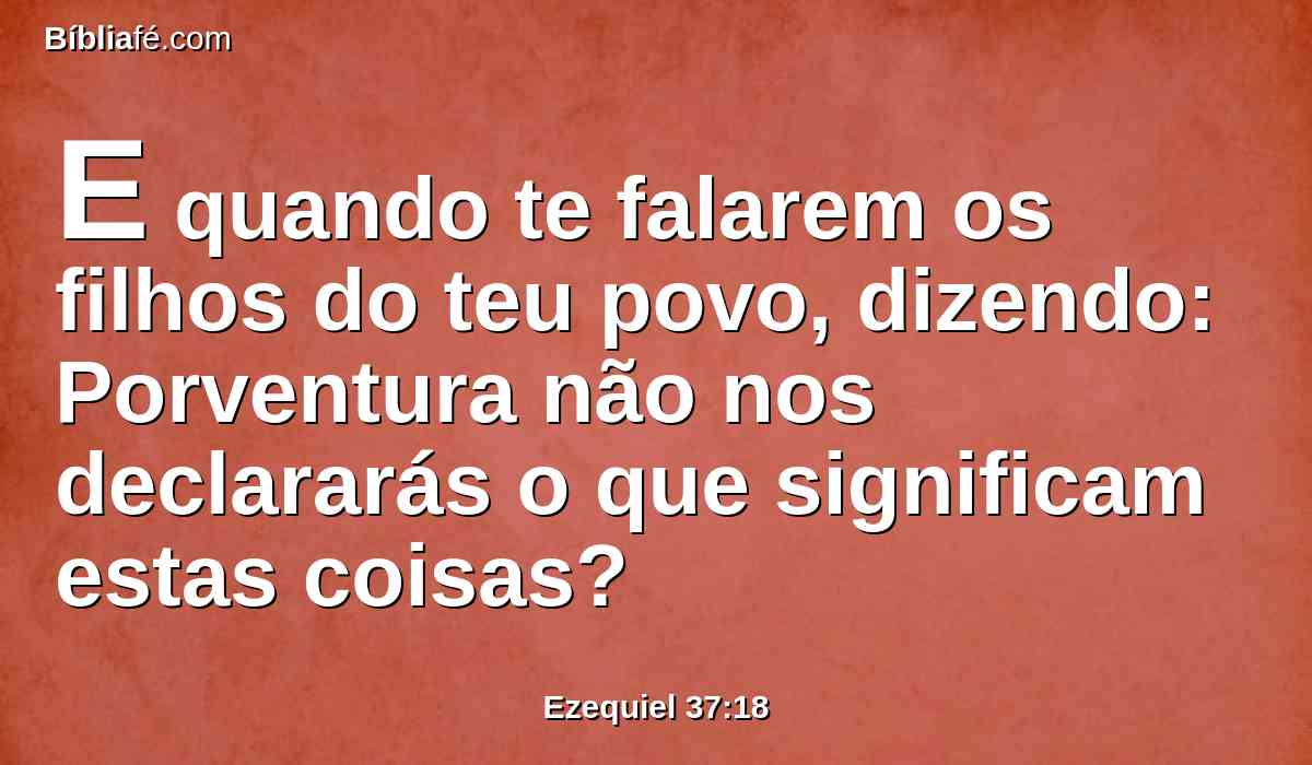 E quando te falarem os filhos do teu povo, dizendo: Porventura não nos declararás o que significam estas coisas?