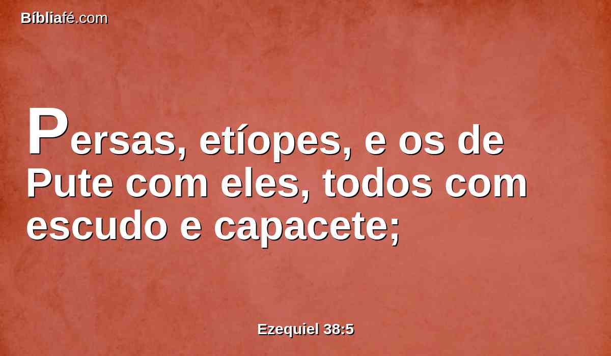 Persas, etíopes, e os de Pute com eles, todos com escudo e capacete;