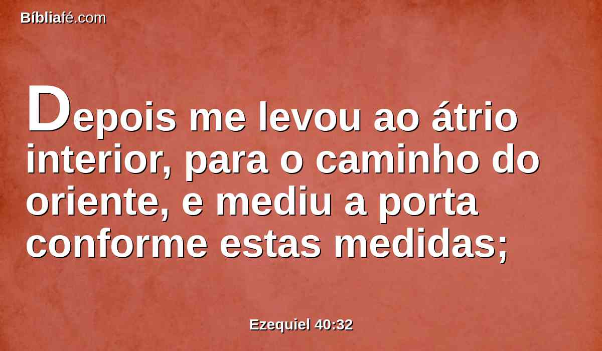 Depois me levou ao átrio interior, para o caminho do oriente, e mediu a porta conforme estas medidas;