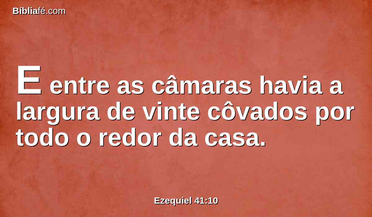 E entre as câmaras havia a largura de vinte côvados por todo o redor da casa.