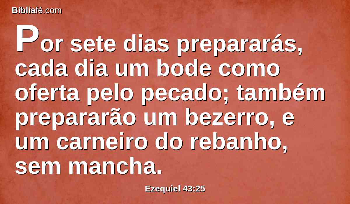 Por sete dias prepararás, cada dia um bode como oferta pelo pecado; também prepararão um bezerro, e um carneiro do rebanho, sem mancha.