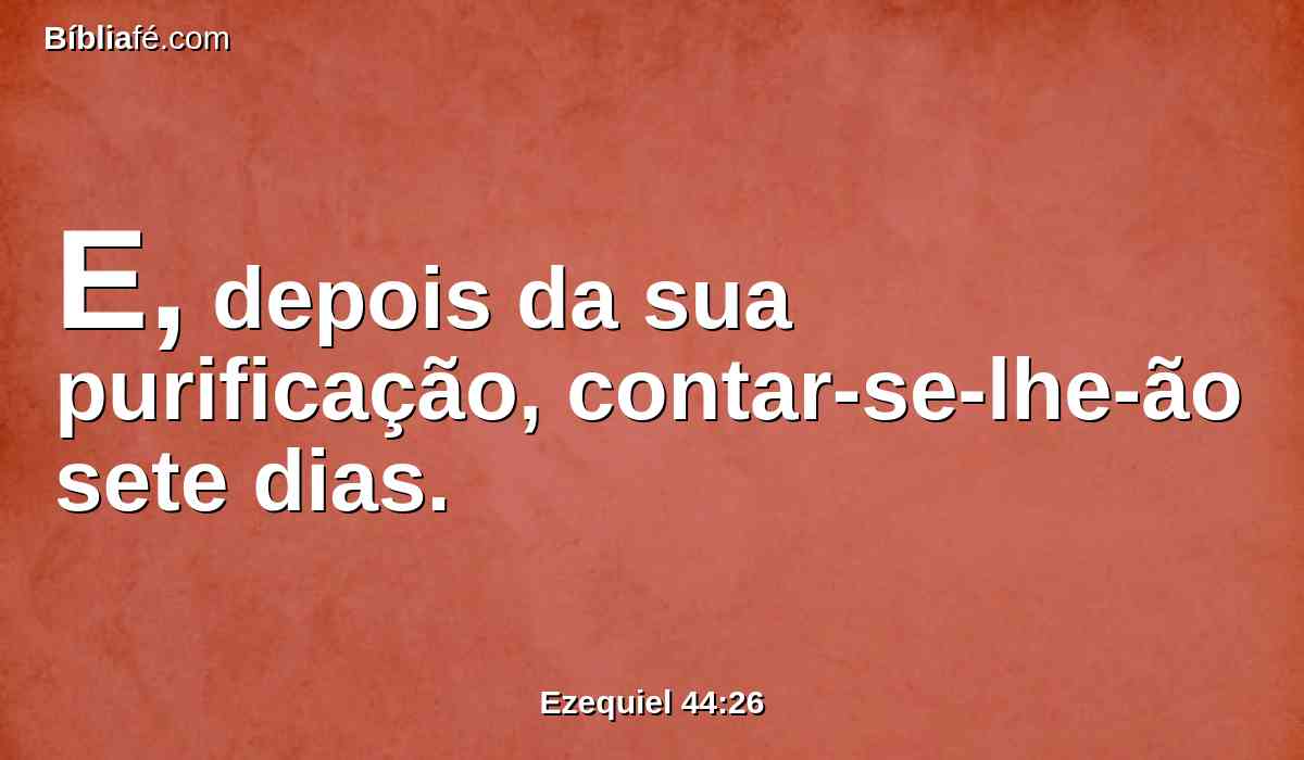 E, depois da sua purificação, contar-se-lhe-ão sete dias.