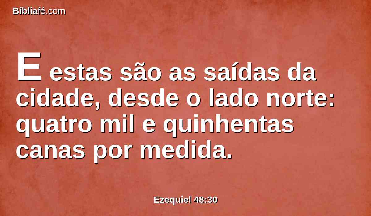 E estas são as saídas da cidade, desde o lado norte: quatro mil e quinhentas canas por medida.