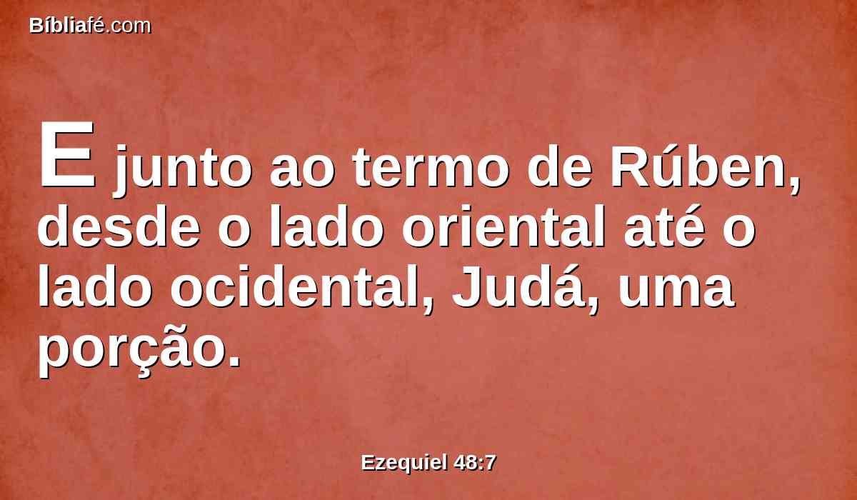 E junto ao termo de Rúben, desde o lado oriental até o lado ocidental, Judá, uma porção.