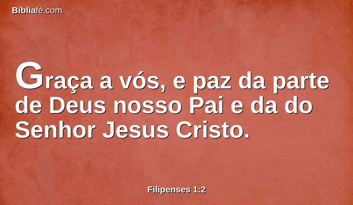 Graça a vós, e paz da parte de Deus nosso Pai e da do Senhor Jesus Cristo.