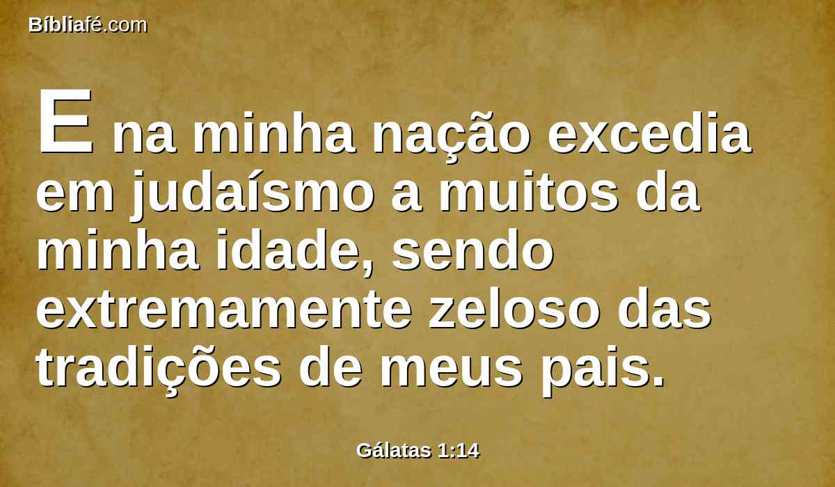 E na minha nação excedia em judaísmo a muitos da minha idade, sendo extremamente zeloso das tradições de meus pais.