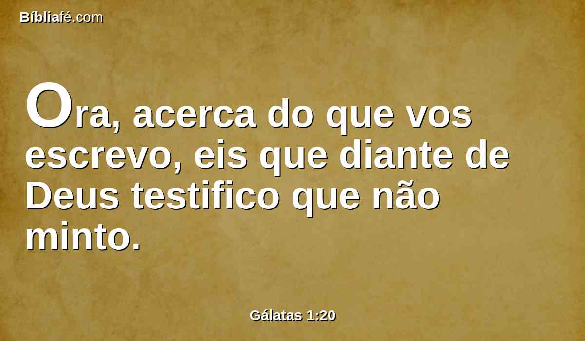 Ora, acerca do que vos escrevo, eis que diante de Deus testifico que não minto.