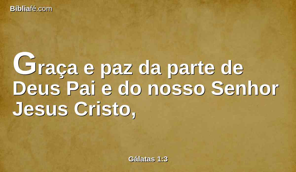 Graça e paz da parte de Deus Pai e do nosso Senhor Jesus Cristo,