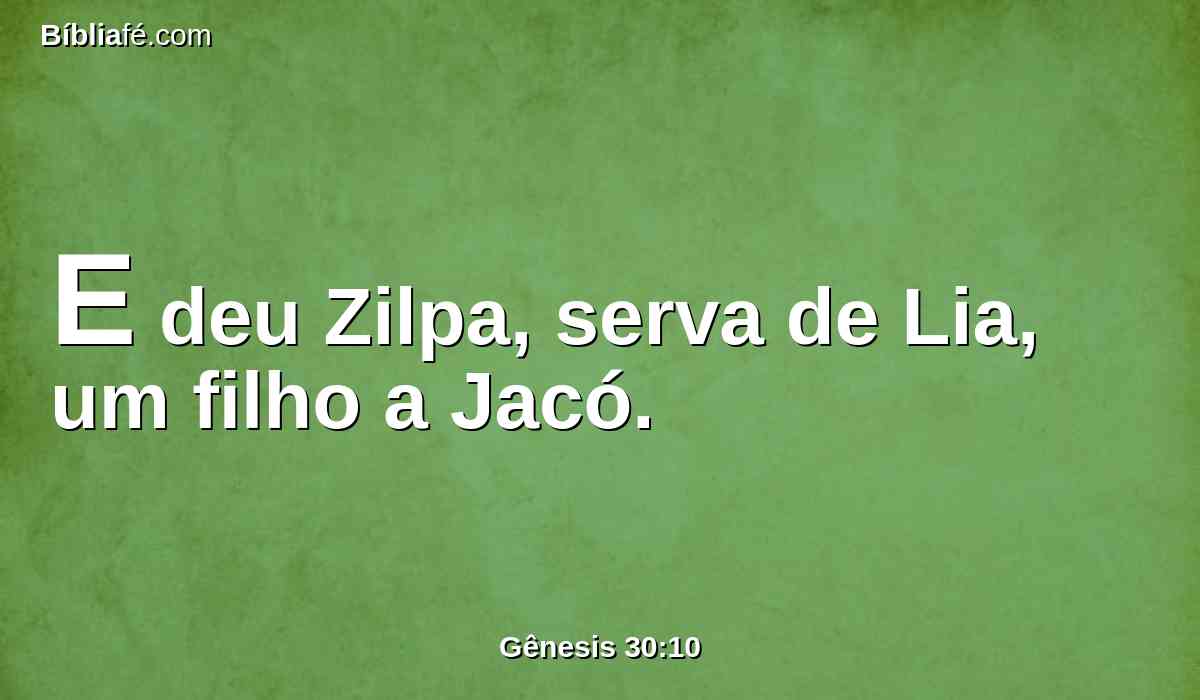 E deu Zilpa, serva de Lia, um filho a Jacó.