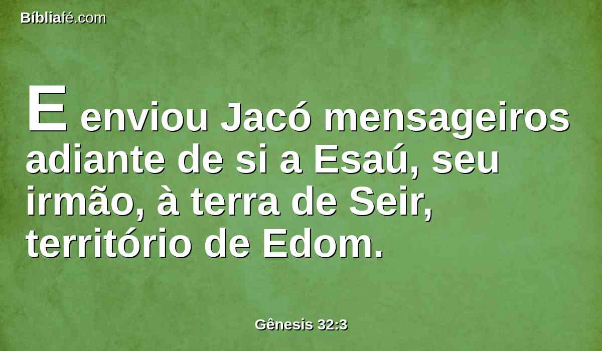 E enviou Jacó mensageiros adiante de si a Esaú, seu irmão, à terra de Seir, território de Edom.