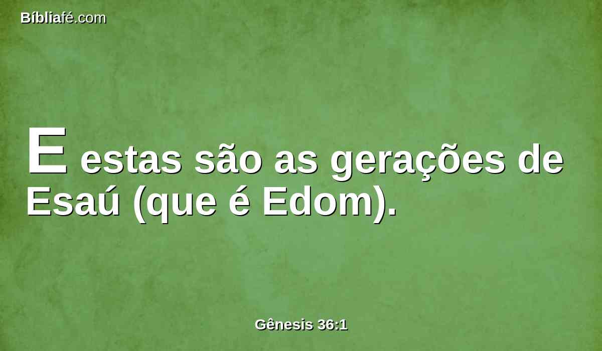 E estas são as gerações de Esaú (que é Edom).