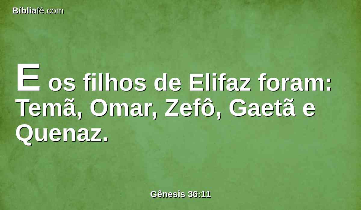 E os filhos de Elifaz foram: Temã, Omar, Zefô, Gaetã e Quenaz.