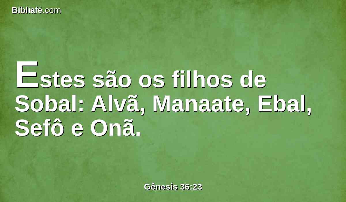 Estes são os filhos de Sobal: Alvã, Manaate, Ebal, Sefô e Onã.