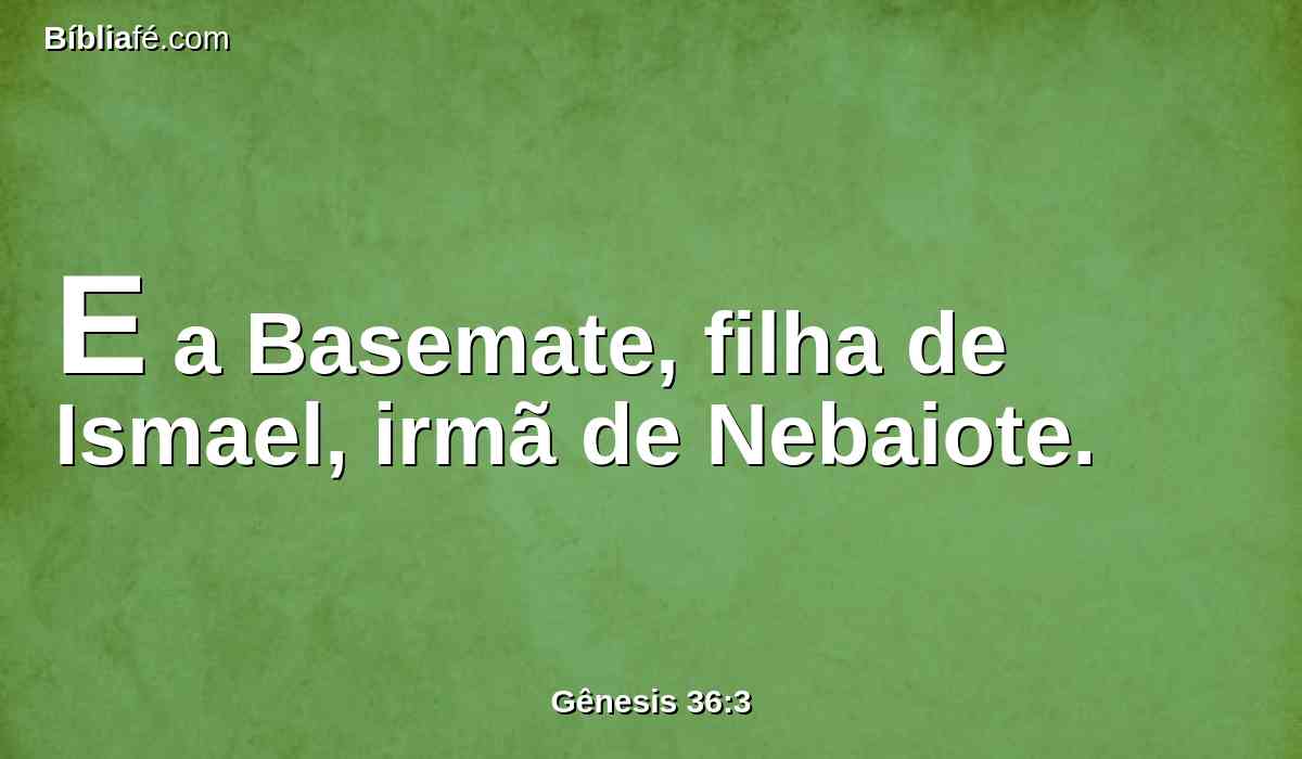 E a Basemate, filha de Ismael, irmã de Nebaiote.