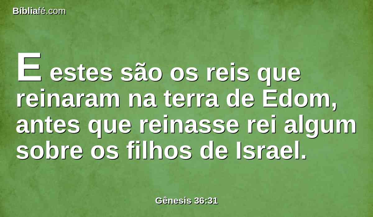 E estes são os reis que reinaram na terra de Edom, antes que reinasse rei algum sobre os filhos de Israel.