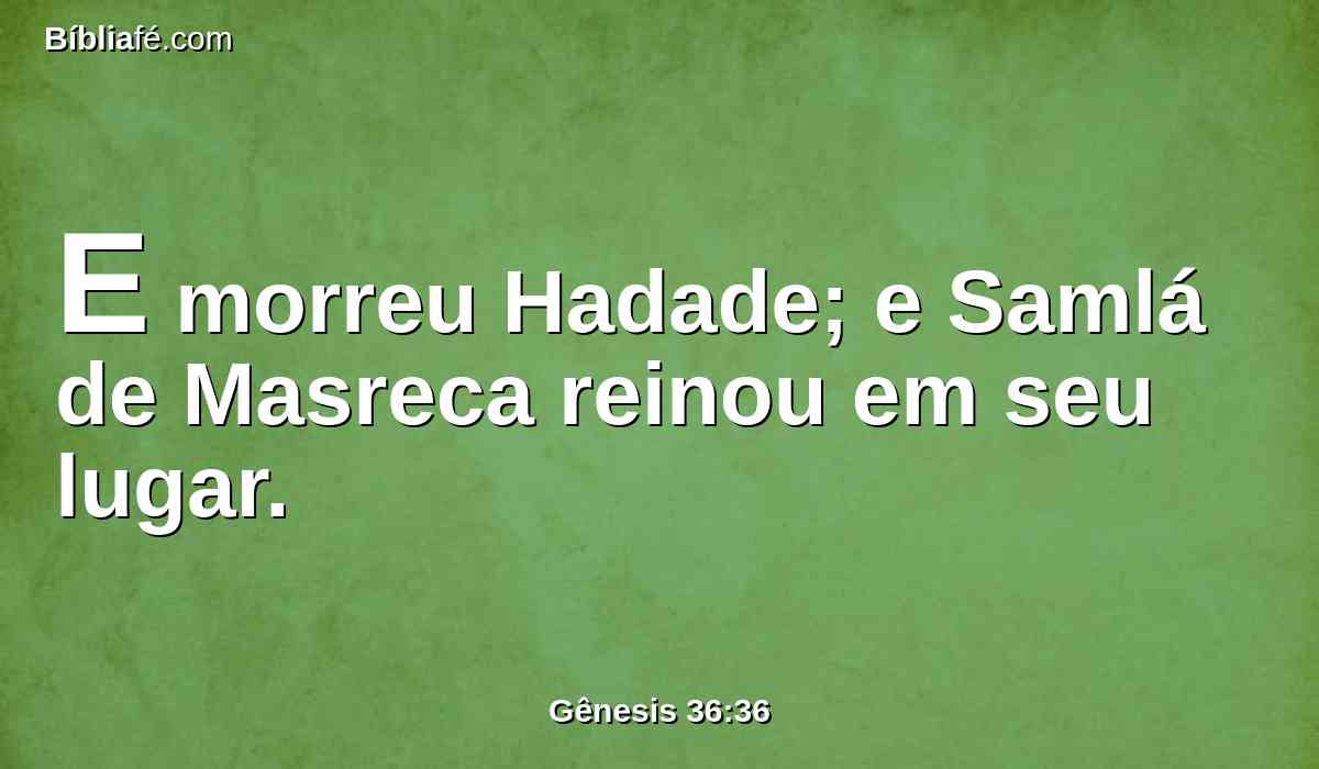 E morreu Hadade; e Samlá de Masreca reinou em seu lugar.