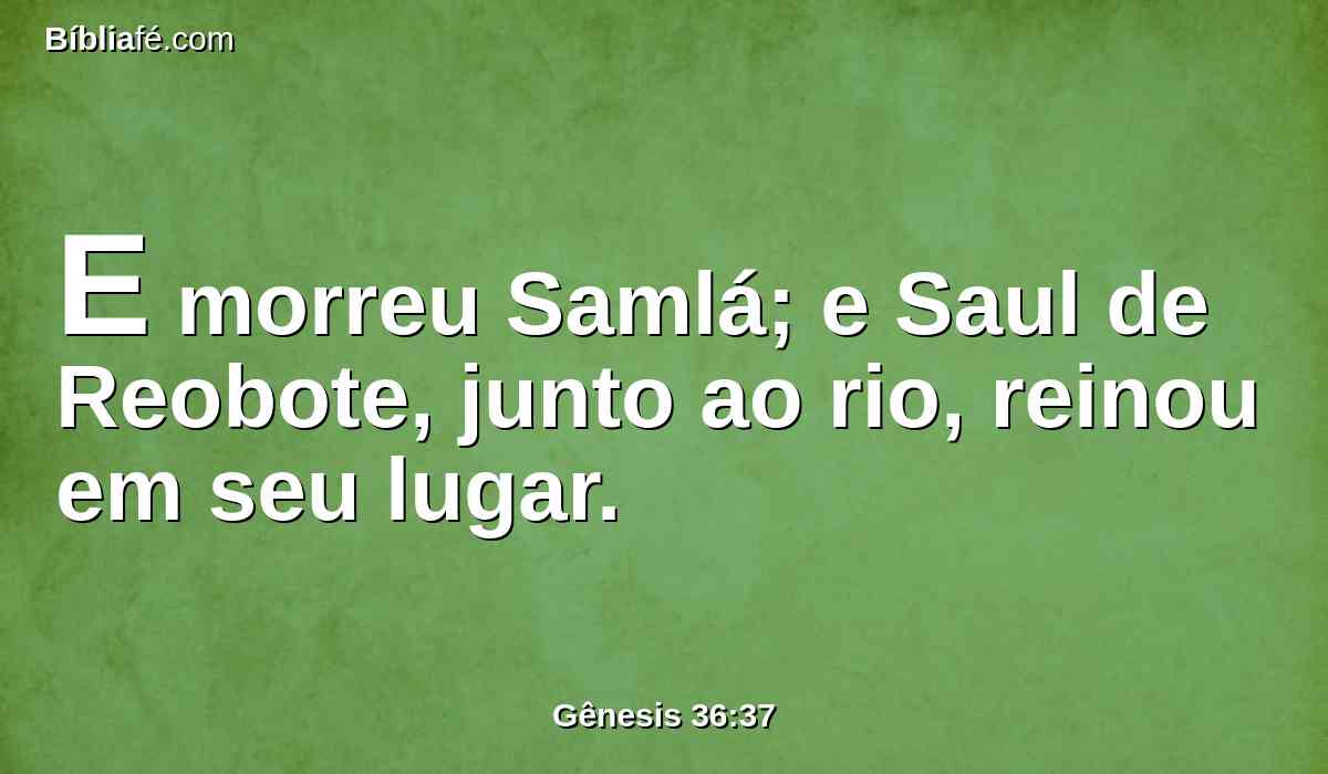 E morreu Samlá; e Saul de Reobote, junto ao rio, reinou em seu lugar.