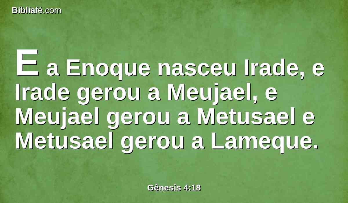 E a Enoque nasceu Irade, e Irade gerou a Meujael, e Meujael gerou a Metusael e Metusael gerou a Lameque.
