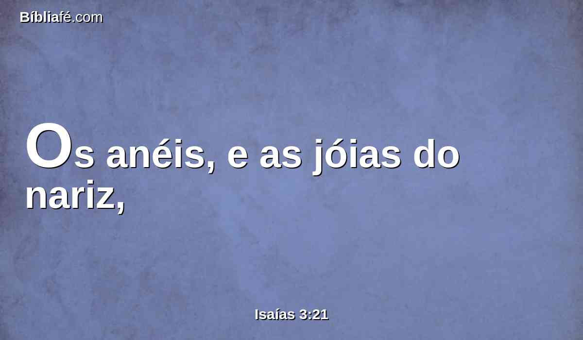 Os anéis, e as jóias do nariz,