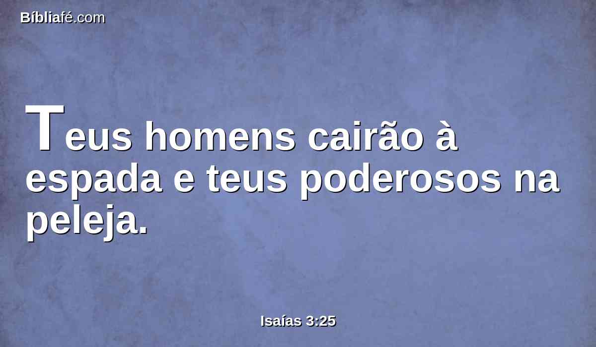 Teus homens cairão à espada e teus poderosos na peleja.