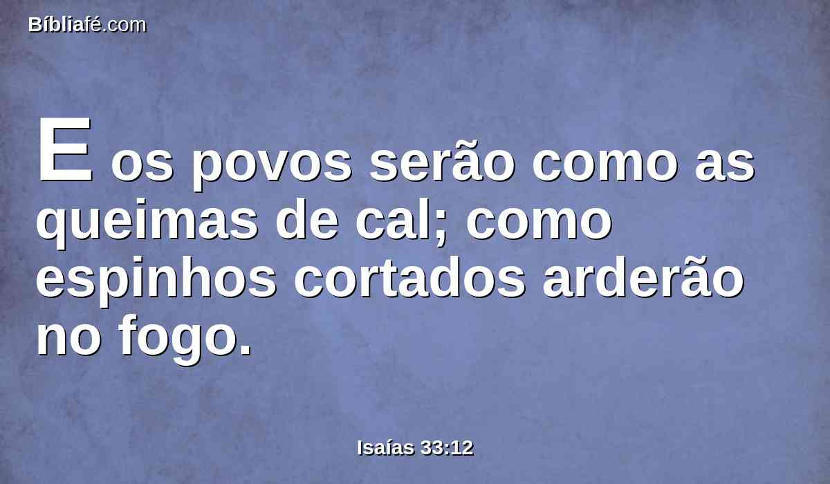 E os povos serão como as queimas de cal; como espinhos cortados arderão no fogo.