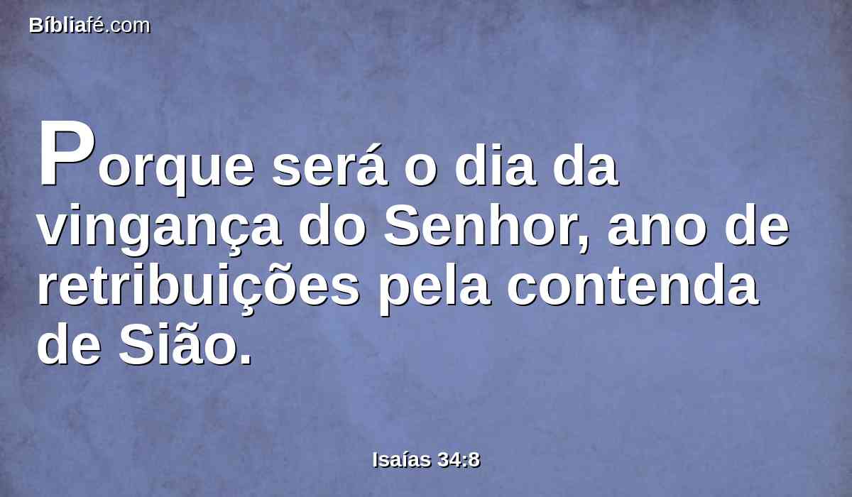 Porque será o dia da vingança do Senhor, ano de retribuições pela contenda de Sião.
