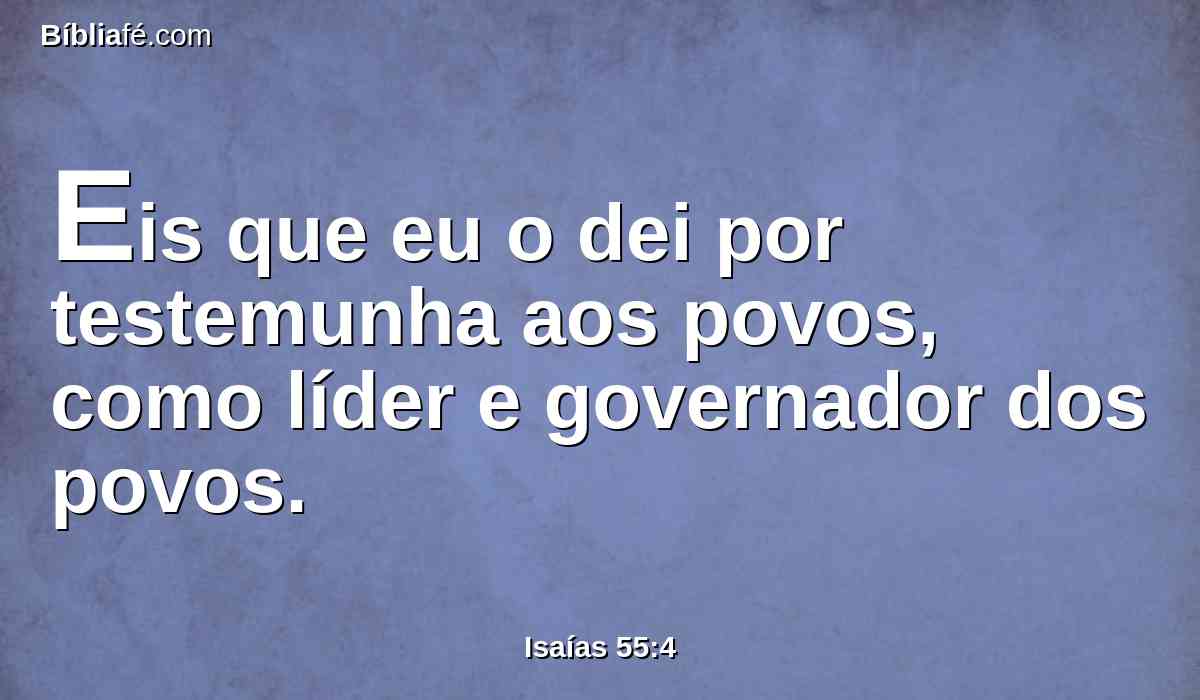 Eis que eu o dei por testemunha aos povos, como líder e governador dos povos.