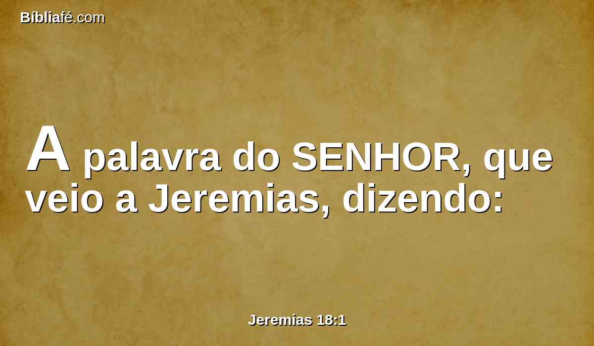 A palavra do SENHOR, que veio a Jeremias, dizendo: