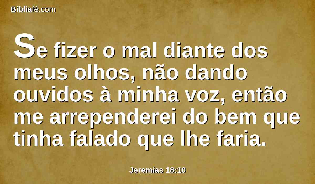 Se fizer o mal diante dos meus olhos, não dando ouvidos à minha voz, então me arrependerei do bem que tinha falado que lhe faria.