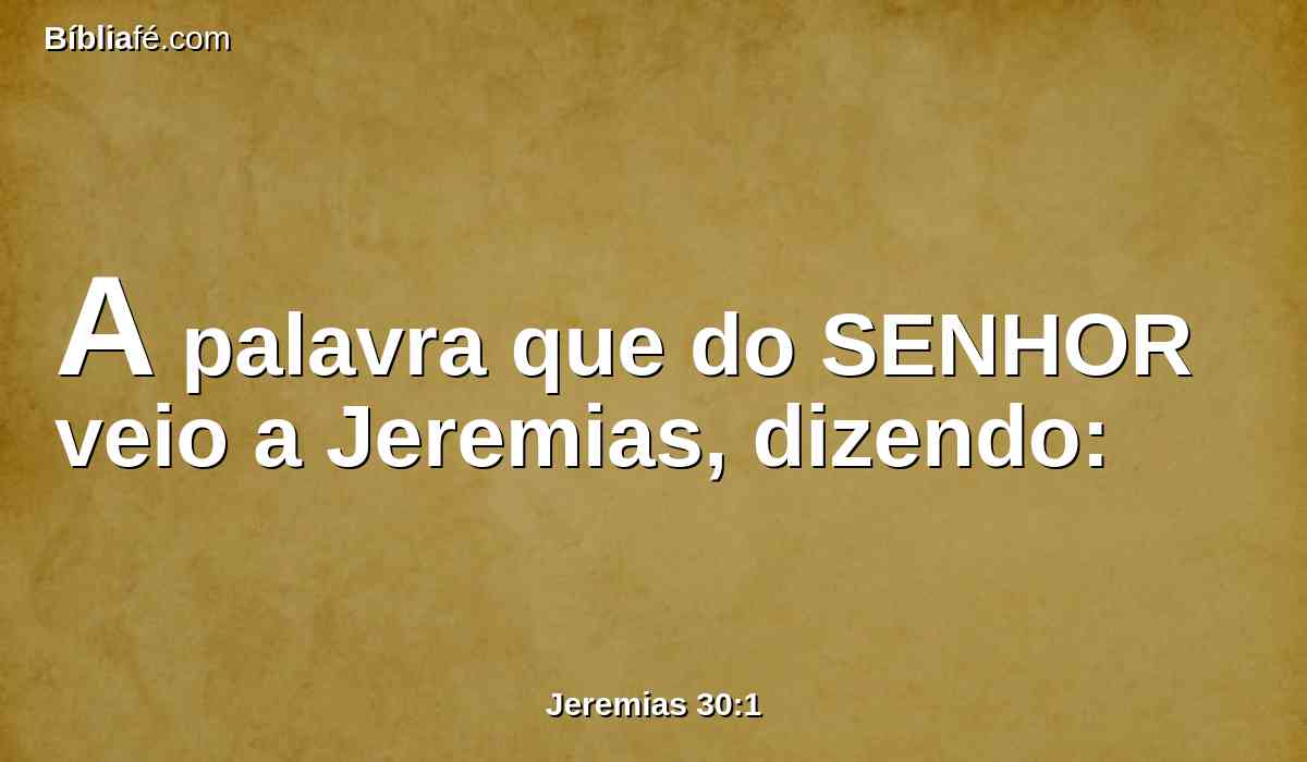 A palavra que do SENHOR veio a Jeremias, dizendo: