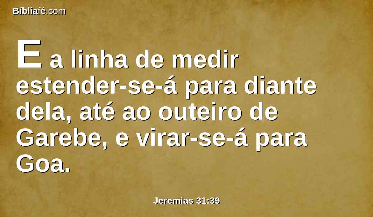 E a linha de medir estender-se-á para diante dela, até ao outeiro de Garebe, e virar-se-á para Goa.