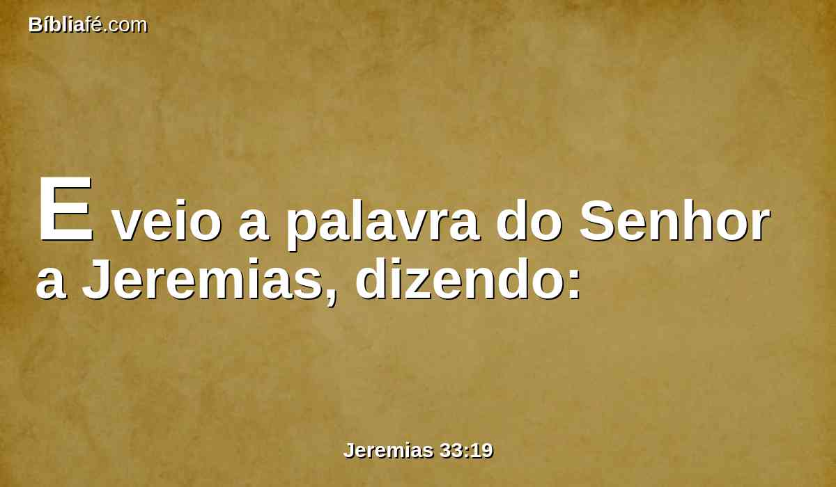 E veio a palavra do Senhor a Jeremias, dizendo: