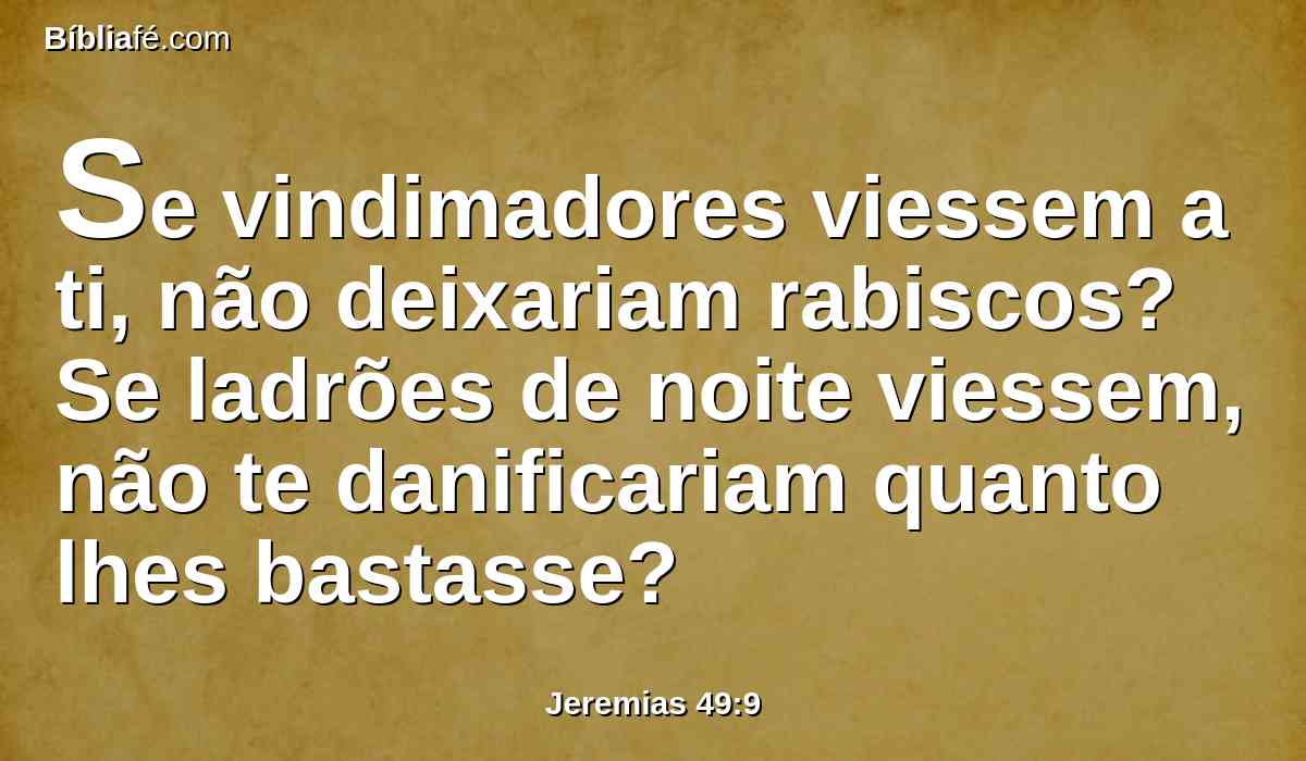 Se vindimadores viessem a ti, não deixariam rabiscos? Se ladrões de noite viessem, não te danificariam quanto lhes bastasse?