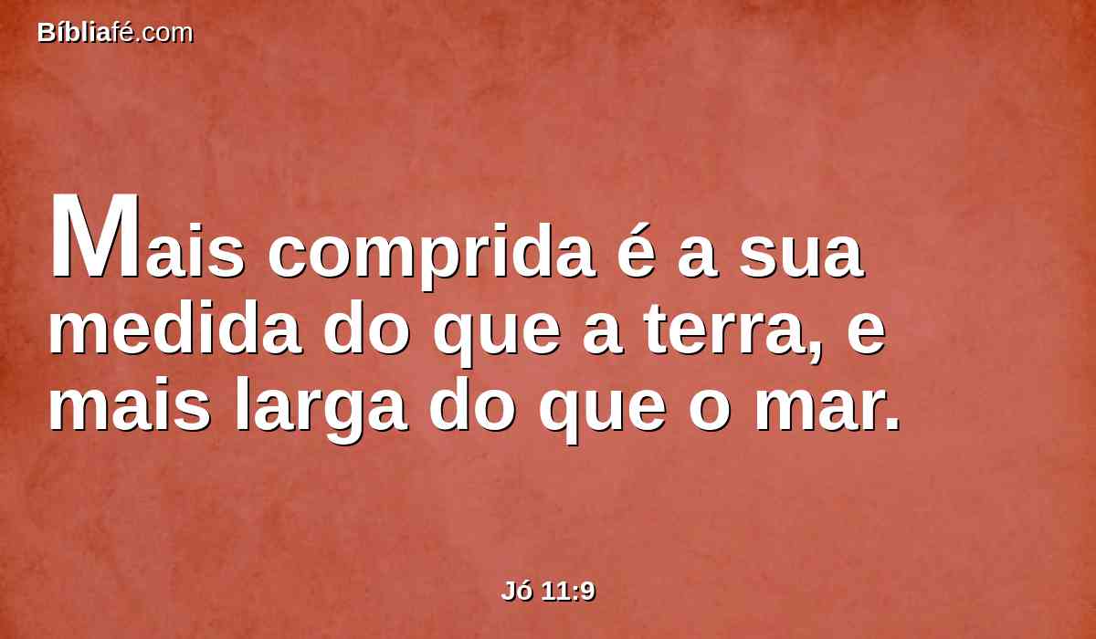 Mais comprida é a sua medida do que a terra, e mais larga do que o mar.