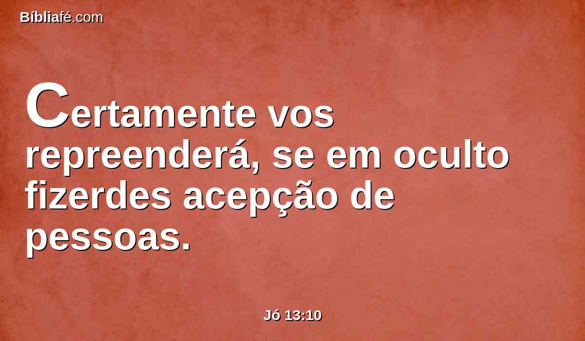 Certamente vos repreenderá, se em oculto fizerdes acepção de pessoas.