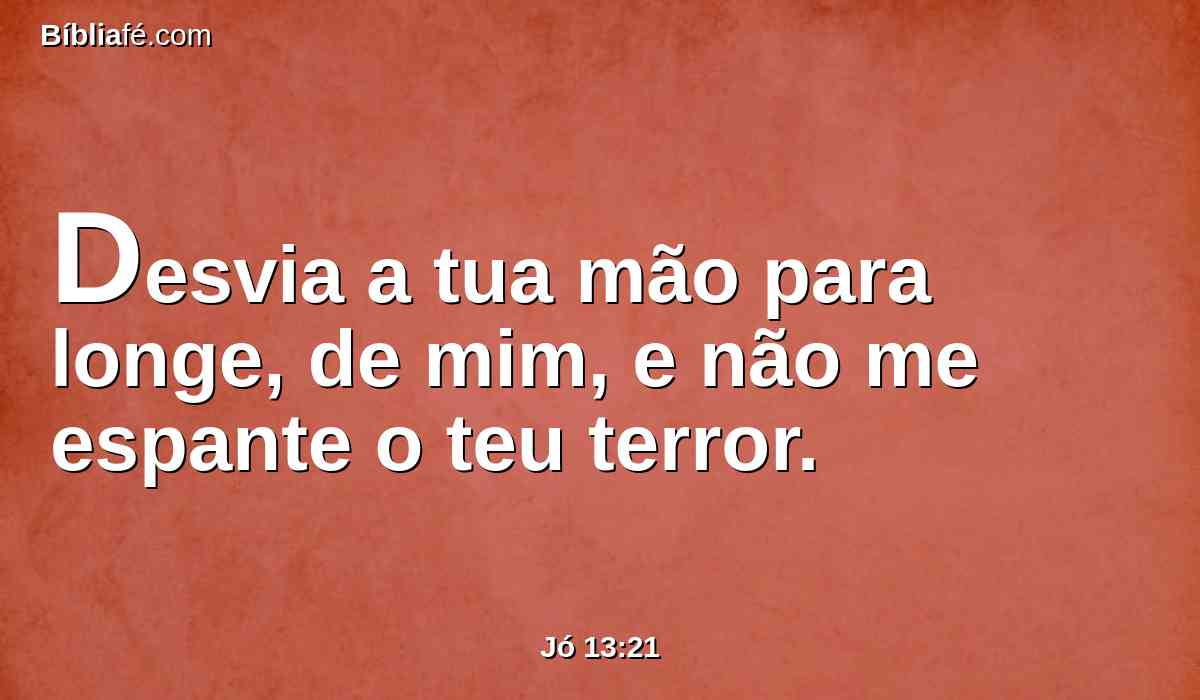 Desvia a tua mão para longe, de mim, e não me espante o teu terror.