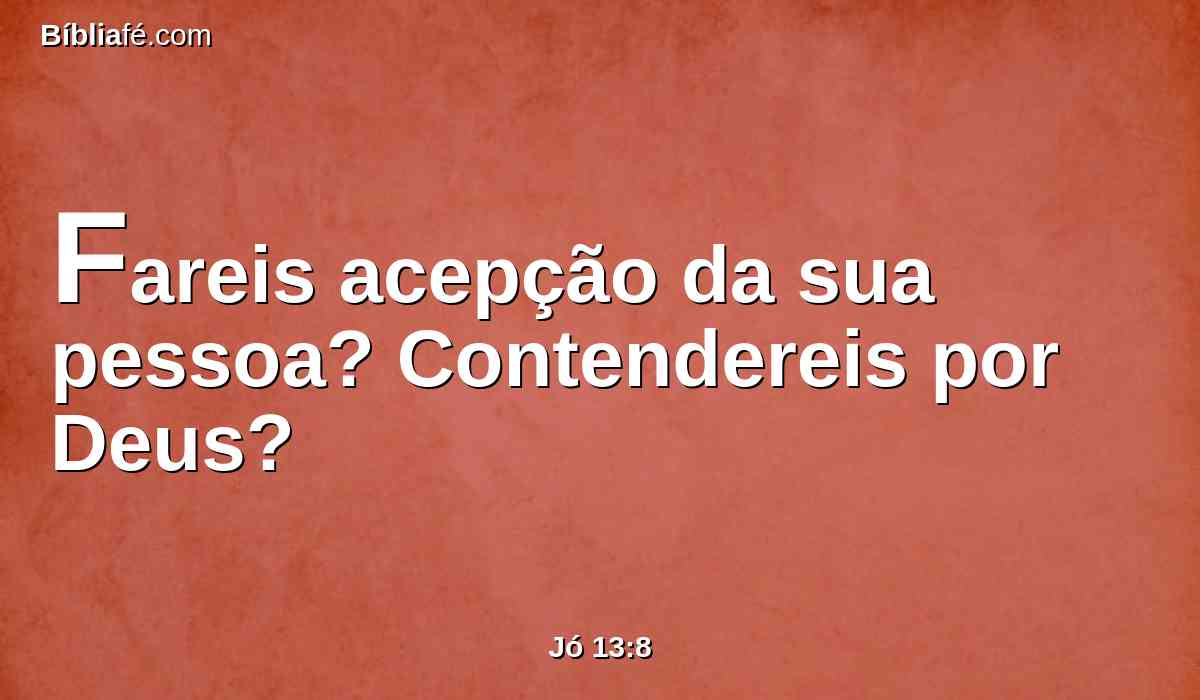 Fareis acepção da sua pessoa? Contendereis por Deus?