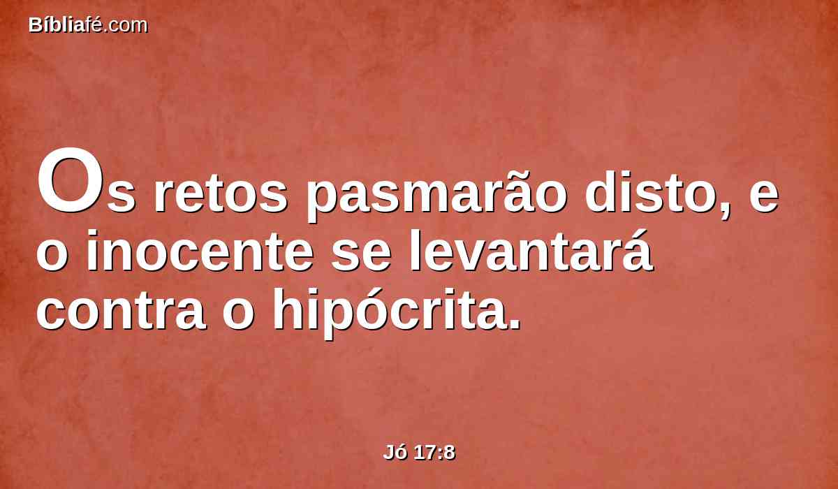 Os retos pasmarão disto, e o inocente se levantará contra o hipócrita.