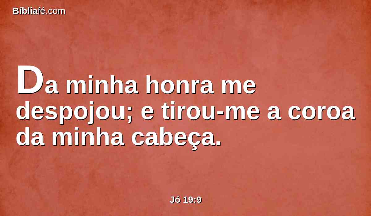 Da minha honra me despojou; e tirou-me a coroa da minha cabeça.