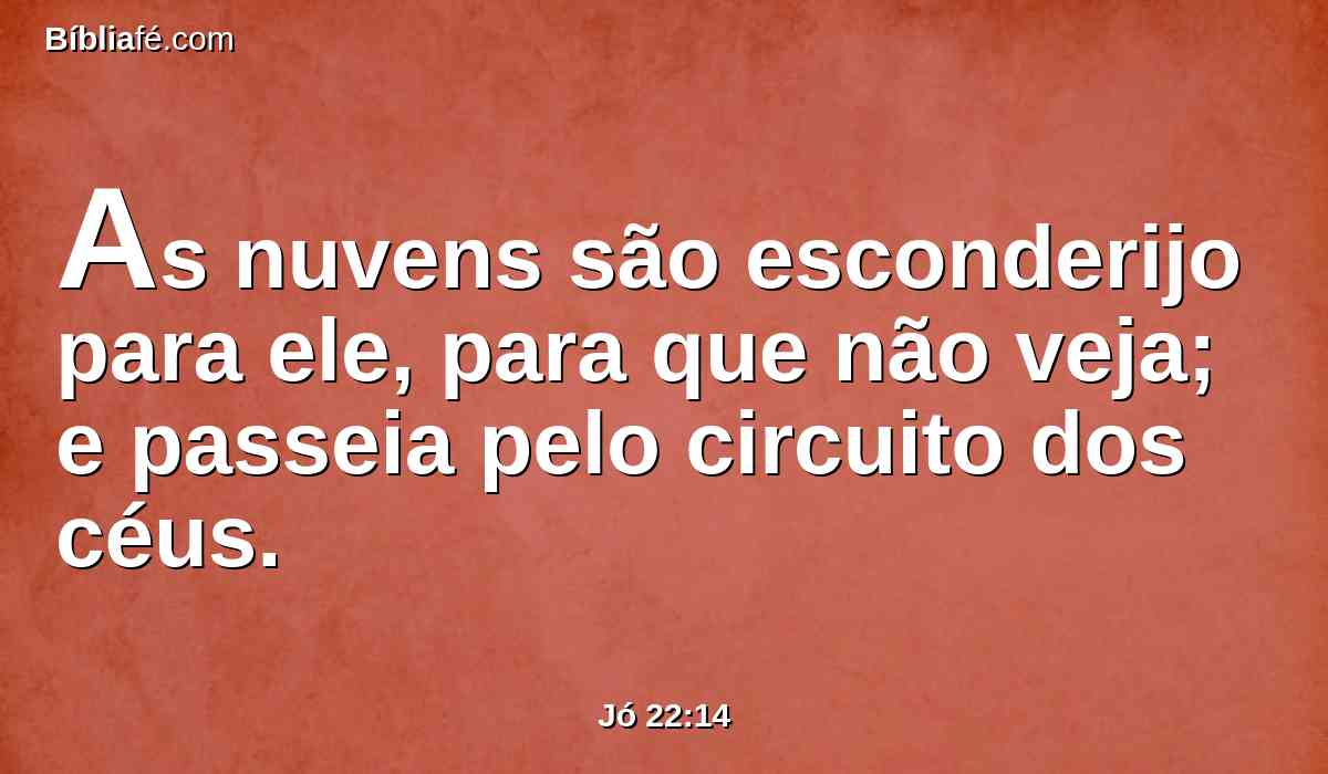 As nuvens são esconderijo para ele, para que não veja; e passeia pelo circuito dos céus.