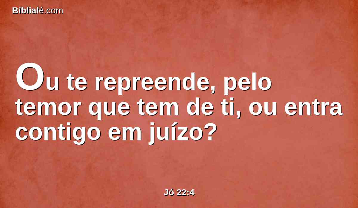 Ou te repreende, pelo temor que tem de ti, ou entra contigo em juízo?